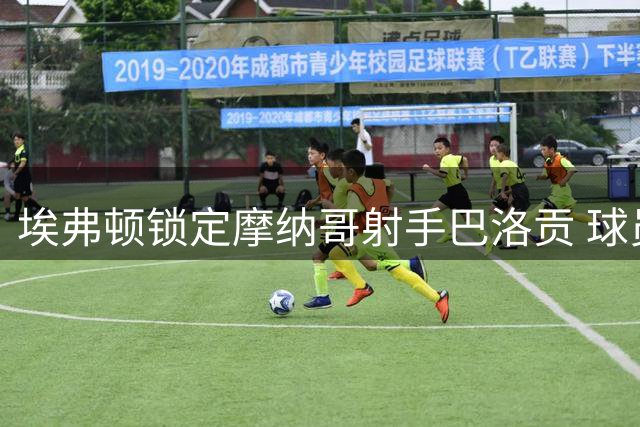 埃弗顿锁定摩纳哥射手巴洛贡 球员个人条款已谈妥