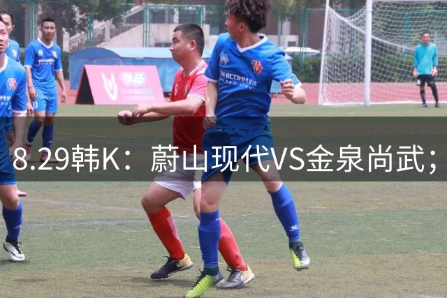 8.29韩K：蔚山现代VS金泉尚武；瑞典超以及西甲贝蒂斯